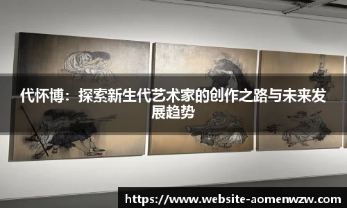 代怀博：探索新生代艺术家的创作之路与未来发展趋势