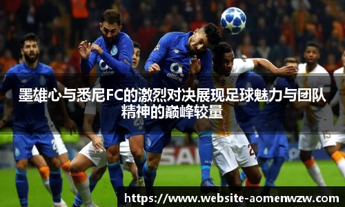 墨雄心与悉尼FC的激烈对决展现足球魅力与团队精神的巅峰较量