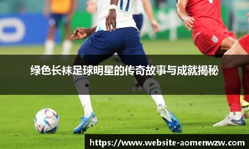 绿色长袜足球明星的传奇故事与成就揭秘